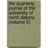 The Quarterly Journal Of The University Of North Dakota (Volume 5)