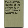 The Quarterly Journal Of The University Of North Dakota (Volume 5) by University Of North Dakota