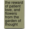 The Reward Of Patient Love, And Flowers From The Garden Of Thought door Edward Everett Putnam