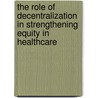 The Role Of Decentralization In Strengthening Equity In Healthcare door Garth Graham