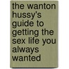 The Wanton Hussy's Guide to Getting the Sex Life You Always Wanted door Julianne Bentley