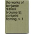 The Works Of Benjamin Disraeli (Volume 5); Contarini Fleming, V. 1