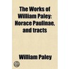 The Works Of William Paley (Volume 3); Horace Paulinae, And Tracts by William Paley