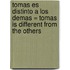 Tomas Es Distinto A los Demas = Tomas is Different from the Others