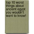 Top 10 Worst Things About Ancient Egypt You Wouldn't Want To Know!