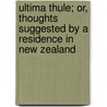 Ultima Thule; Or, Thoughts Suggested By A Residence In New Zealand by Thomas Cholmondeley