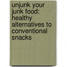 Unjunk Your Junk Food: Healthy Alternatives To Conventional Snacks by Randy Boyer