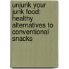 Unjunk Your Junk Food: Healthy Alternatives To Conventional Snacks door Randy Boyer