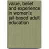 Value, Belief And Experience In Women's Jail-Based Adult Education door Alexandria N. Mageehon