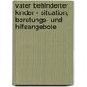 Vater Behinderter Kinder - Situation, Beratungs- Und Hilfsangebote by Felix Heinrich