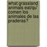 What Grassland Animals Eat/Qu' Comen Los Animales de Las Praderas? by Joanne Mattern