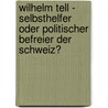 Wilhelm Tell - Selbsthelfer oder politischer Befreier der Schweiz? door Philipp Gaier