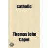 Catholic; An Essential And Exclusive Attribute Of The True Church door Thomas John Capel