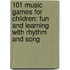 101 Music Games For Children: Fun And Learning With Rhythm And Song