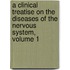 A Clinical Treatise On The Diseases Of The Nervous System, Volume 1