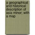 A Geographical And Historical Description Of Asia Minor; With A Map