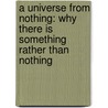 A Universe From Nothing: Why There Is Something Rather Than Nothing by Lawrence M. Krauss