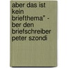 Aber Das Ist Kein Briefthema" - Ber Den Briefschreiber Peter Szondi by Anna Brixa