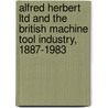 Alfred Herbert Ltd And The British Machine Tool Industry, 1887-1983 door Roger Lloyd-Jones