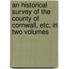 An Historical Survey Of The County Of Cornwall, Etc; In Two Volumes door W. Penaluna