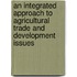 An Integrated Approach To Agricultural Trade And Development Issues