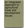 An Integrated Approach To Agricultural Trade And Development Issues door United Nations: Conference on Trade and Development