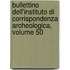 Bullettino Dell'Instituto Di Corrispondenza Archeologica, Volume 50