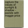 Capture The Values Of Sunlight & Shadow - Pastels With Maggie Price by Maggie Prince