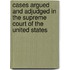Cases Argued And Adjudged In The Supreme Court Of The United States