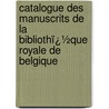 Catalogue Des Manuscrits De La Bibliothï¿½Que Royale De Belgique door Joseph van den Gheyn