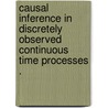 Causal Inference In Discretely Observed Continuous Time Processes . by Mingyuan Zhang