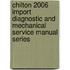 Chilton 2006 Import Diagnostic and Mechanical Service Manual Series
