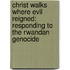 Christ Walks Where Evil Reigned: Responding To The Rwandan Genocide