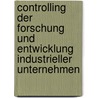 Controlling der Forschung und Entwicklung industrieller Unternehmen door Peter Kleusberg