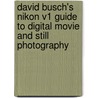 David Busch's Nikon V1 Guide To Digital Movie And Still Photography door David D. Busch