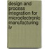 Design And Process Integration For Microelectronic Manufacturing Iv