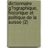 Dictionnaire G?Ographique, Historique Et Politique De La Suisse (2)