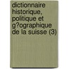 Dictionnaire Historique, Politique Et G?Ographique De La Suisse (3) by Vincenz Bernhard Von Tscharner