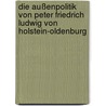 Die Außenpolitik von Peter Friedrich Ludwig von Holstein-Oldenburg by Bernd Müller