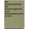 Die Projektmethode Als Lernarrangement Zum Selbstgesteuerten Lernen door Antje Haim