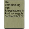 Die Verarbeitung Von Kriegstrauma In Kurt Vonneguts "Schlachthof 5" door Antje Schoene