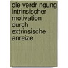Die Verdr Ngung Intrinsischer Motivation Durch Extrinsische Anreize door Katharina Hott