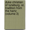 Duke Christian Of Luneburg, Or, Tradition From The Hartz (Volume 3) by Miss Jane Porter