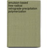 Emulsion-Based Free-Radical Retrograde-Precipitation Polymerization door Yadunandan Dar