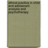 Ethical Practice In Child And Adolescent Analysis And Psychotherapy door Paula G. Atkeson