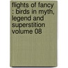 Flights Of Fancy : Birds In Myth, Legend And Superstition Volume 08 door Tate Peter