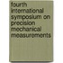 Fourth International Symposium On Precision Mechanical Measurements