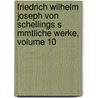 Friedrich Wilhelm Joseph Von Schellings S Mmtliche Werke, Volume 10 by Karl Friedrich August Schelling