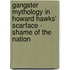 Gangster Mythology In Howard Hawks'  Scarface - Shame Of The Nation