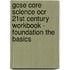 Gcse Core Science Ocr 21St Century Workbook - Foundation The Basics